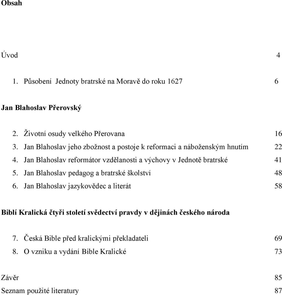 Jan Blahoslav reformátor vzdělanosti a výchovy v Jednotě bratrské 41 5. Jan Blahoslav pedagog a bratrské školství 48 6.