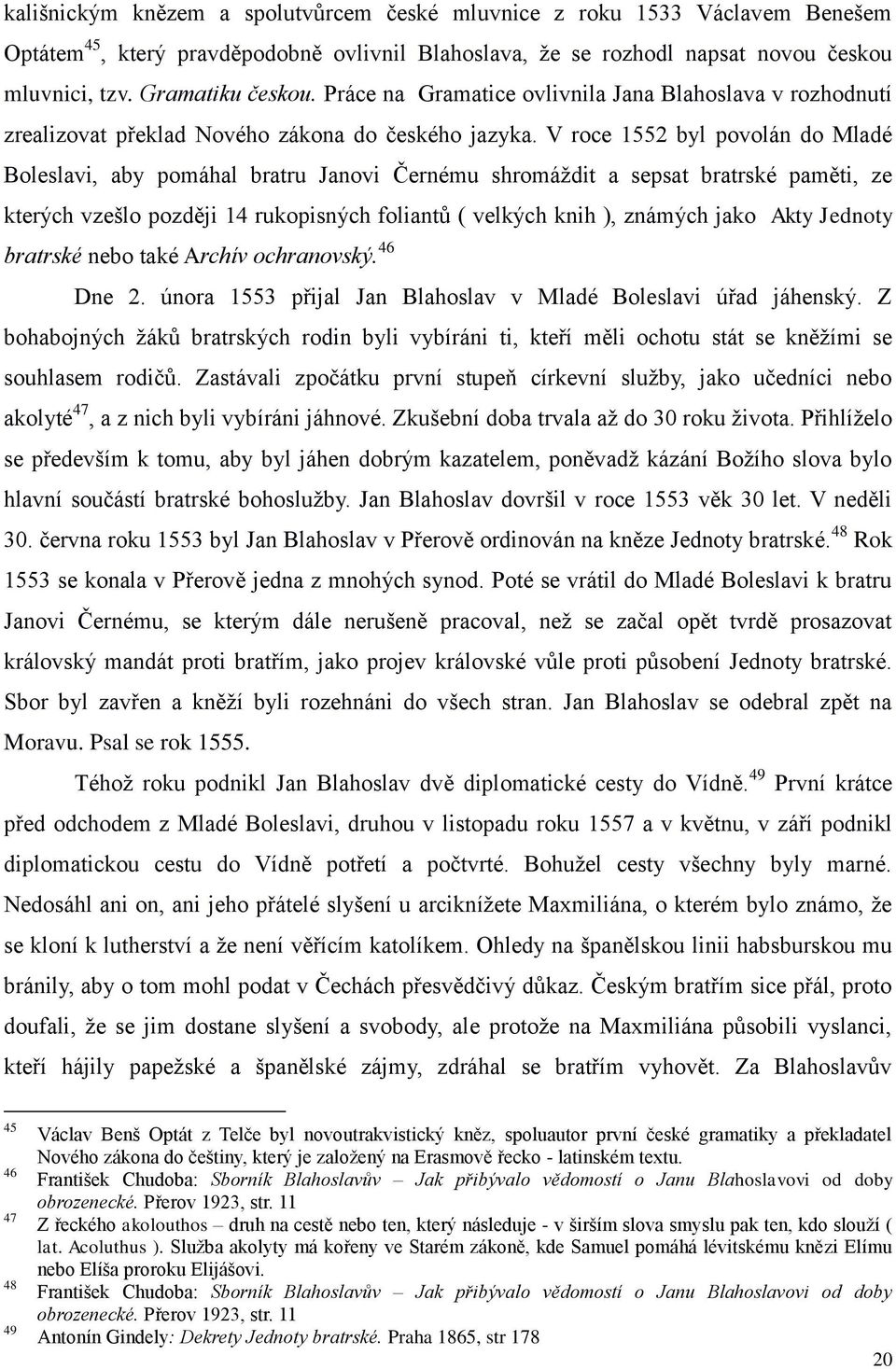 V roce 1552 byl povolán do Mladé Boleslavi, aby pomáhal bratru Janovi Černému shromáždit a sepsat bratrské paměti, ze kterých vzešlo později 14 rukopisných foliantů ( velkých knih ), známých jako