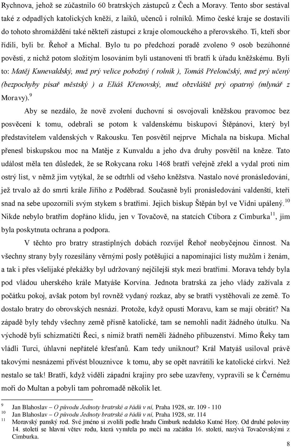 Bylo tu po předchozí poradě zvoleno 9 osob bezúhonné pověsti, z nichž potom složitým losováním byli ustanoveni tři bratři k úřadu kněžskému.