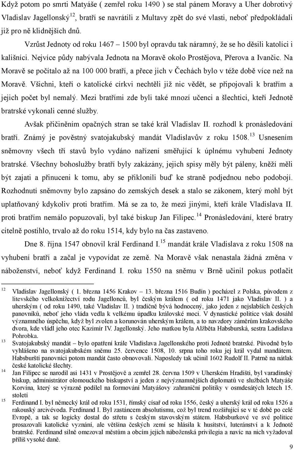 Na Moravě se počítalo až na 100 000 bratří, a přece jich v Čechách bylo v téže době více než na Moravě.