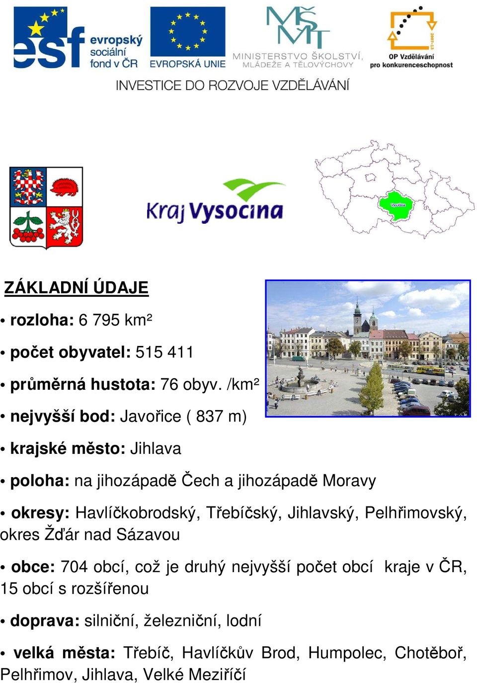 Havlíčkobrodský, Třebíčský, Jihlavský, Pelhřimovský, okres Žďár nad Sázavou obce: 704 obcí, což je druhý nejvyšší počet