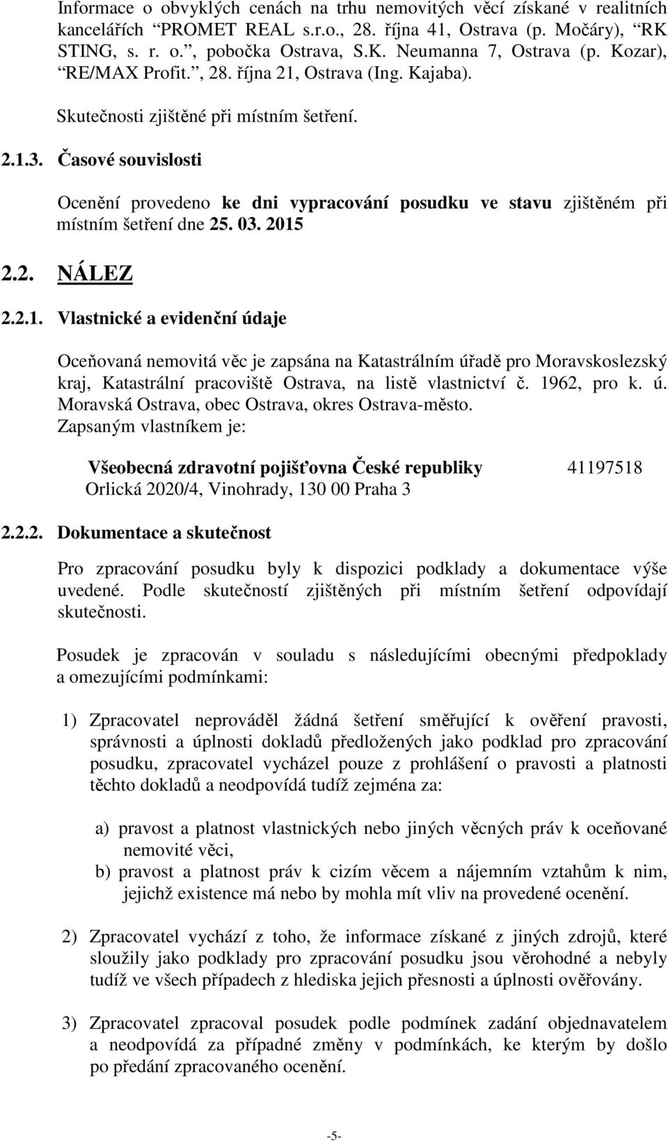 Časové souvislosti Ocenění provedeno ke dni vypracování posudku ve stavu zjištěném při místním šetření dne 25. 03. 2015