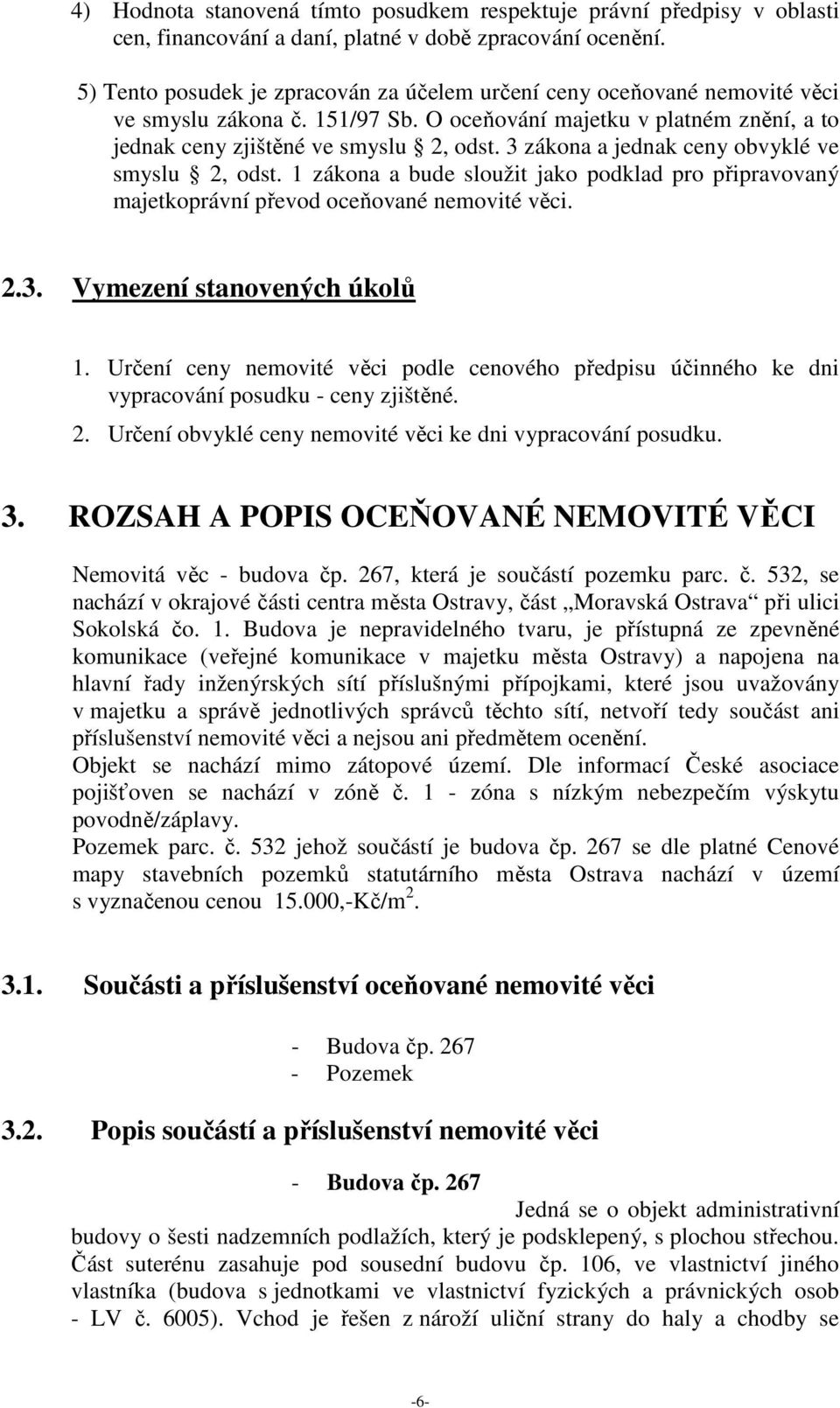 3 zákona a jednak ceny obvyklé ve smyslu 2, odst. 1 zákona a bude sloužit jako podklad pro připravovaný majetkoprávní převod oceňované nemovité věci. 2.3. Vymezení stanovených úkolů 1.