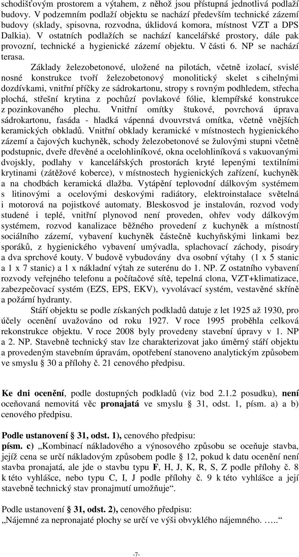 V ostatních podlažích se nachází kancelářské prostory, dále pak provozní, technické a hygienické zázemí objektu. V části 6. NP se nachází terasa.