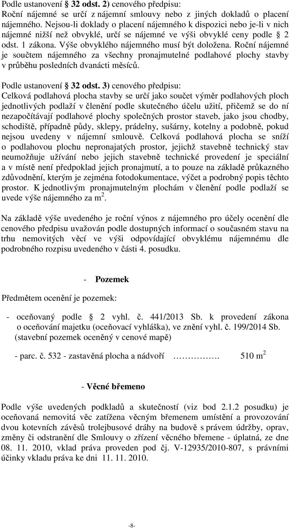 Roční nájemné je součtem nájemného za všechny pronajmutelné podlahové plochy stavby v průběhu posledních dvanácti měsíců. Podle ustanovení 32 odst.