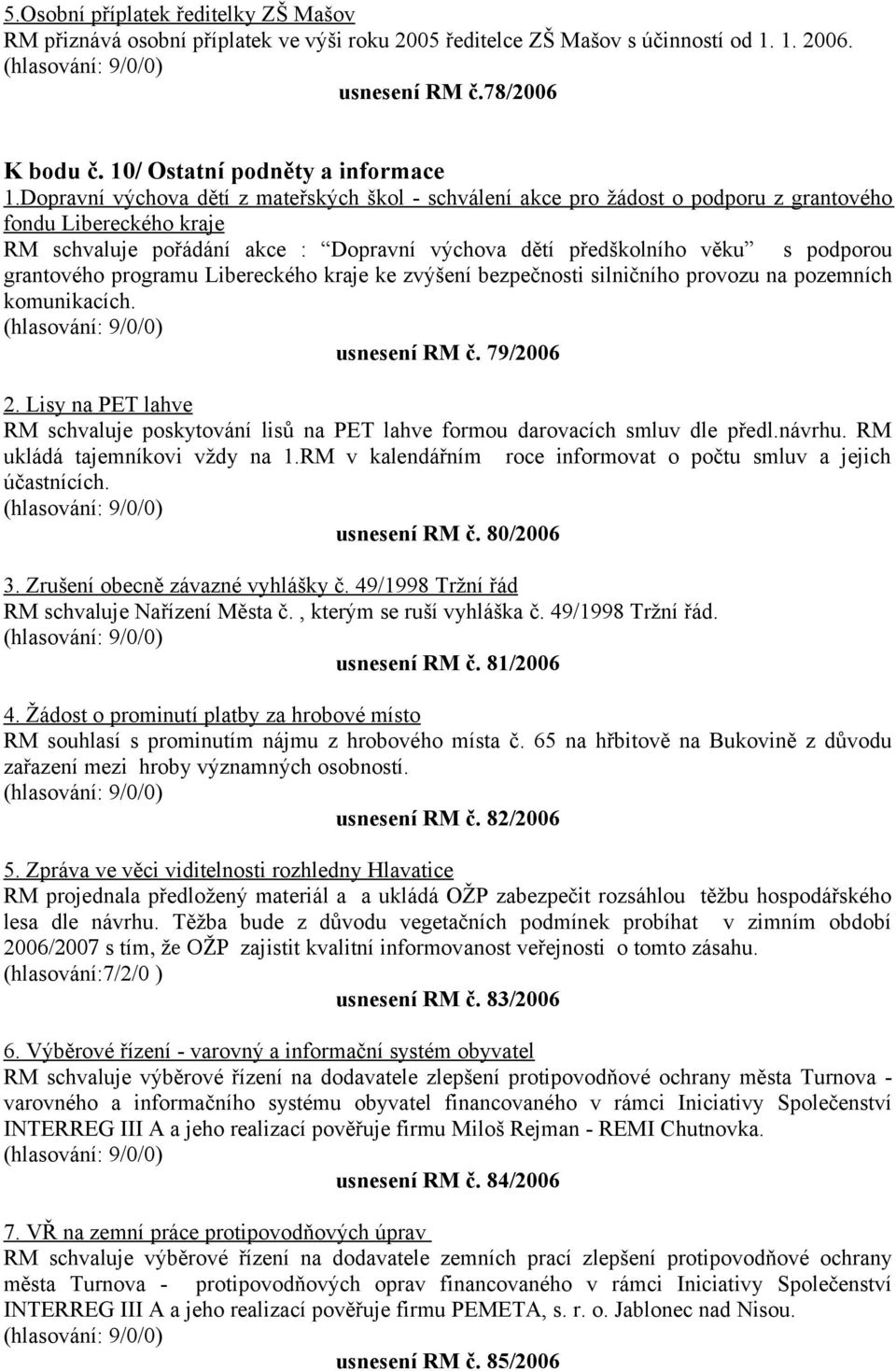 grantového programu Libereckého kraje ke zvýšení bezpečnosti silničního provozu na pozemních komunikacích. usnesení RM č. 79/2006 2.