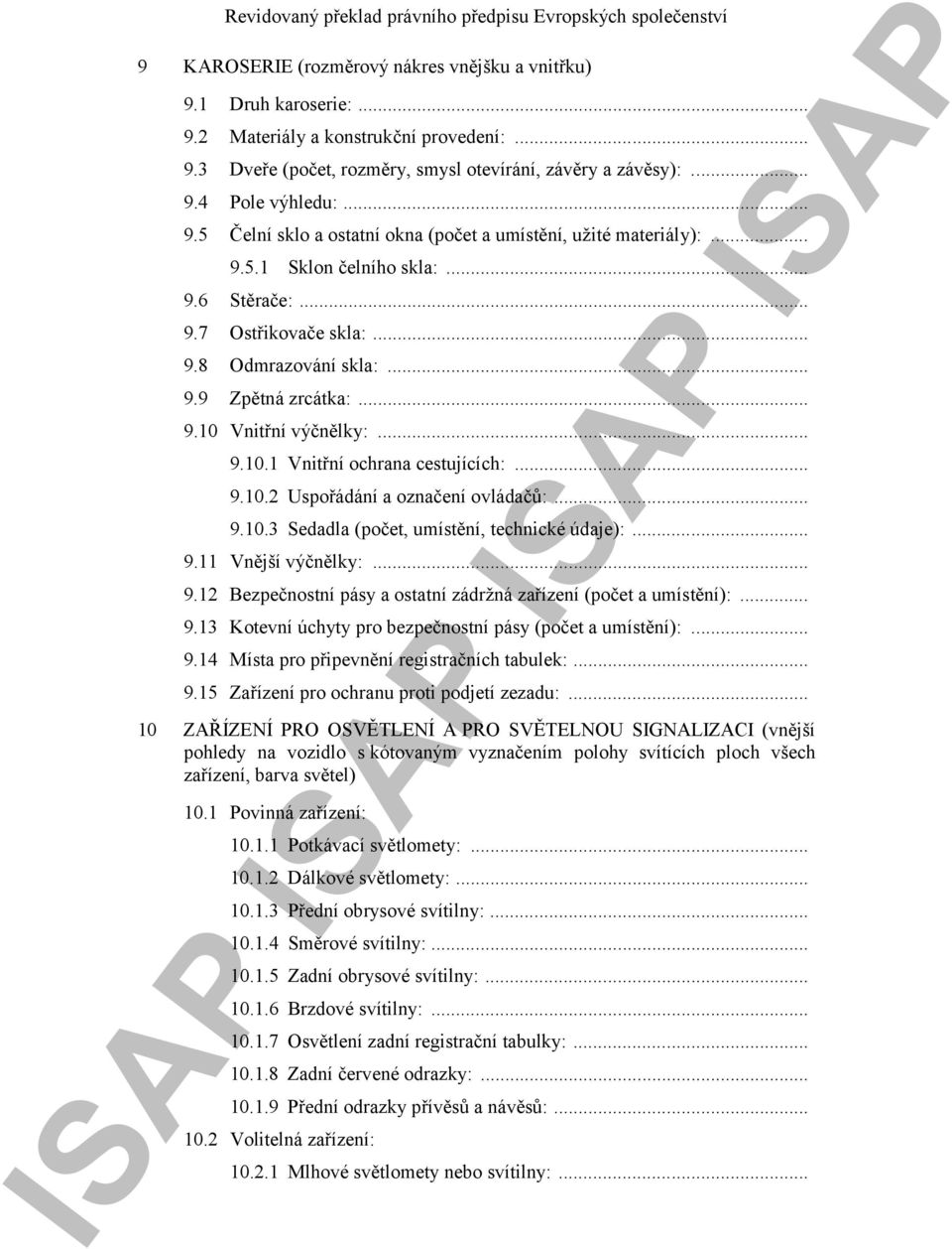 .. 9.10.3 Sedadla (počet, umístění, technické údaje):... 9.11 Vnější výčnělky:... 9.12 Bezpečnostní pásy a ostatní zádržná zařízení (počet a umístění):... 9.13 Kotevní úchyty pro bezpečnostní pásy (počet a umístění):.