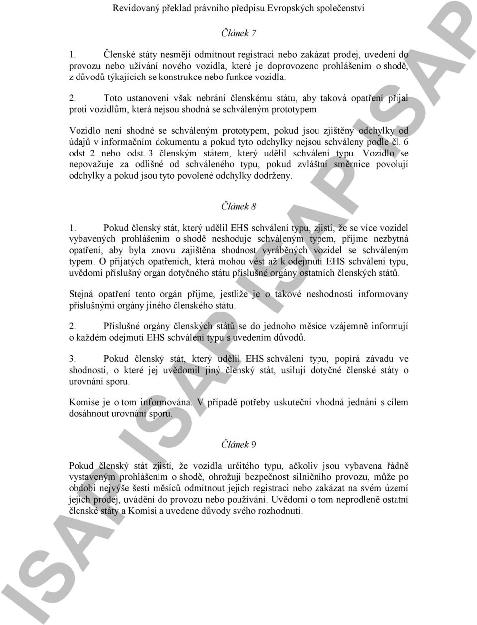 vozidla. 2. Toto ustanovení však nebrání členskému státu, aby taková opatření přijal proti vozidlům, která nejsou shodná se schváleným prototypem.