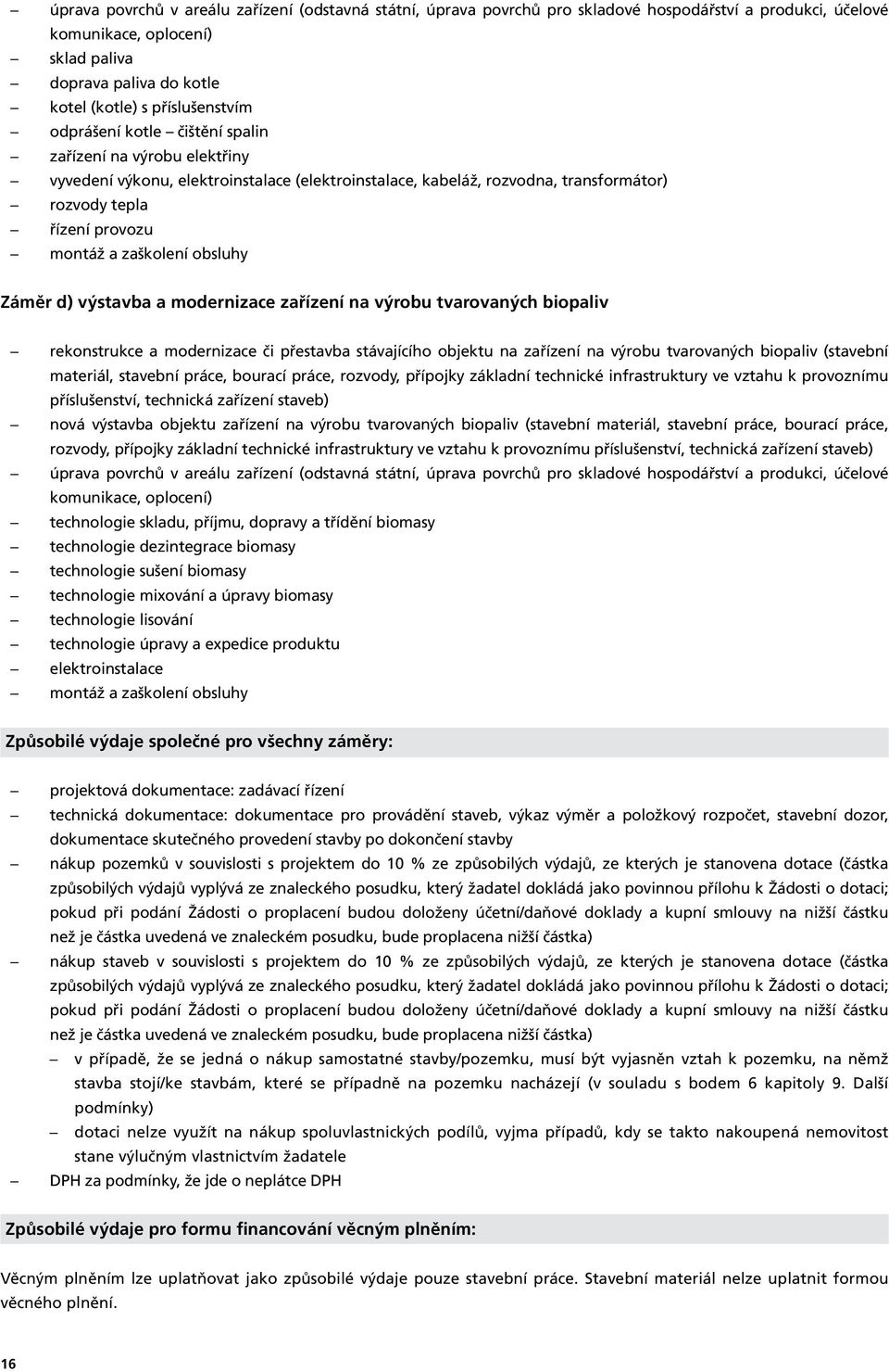 zaškolení obsluhy Záměr d) výstavba a modernizace zařízení na výrobu tvarovaných biopaliv rekonstrukce a modernizace či přestavba stávajícího objektu na zařízení na výrobu tvarovaných biopaliv