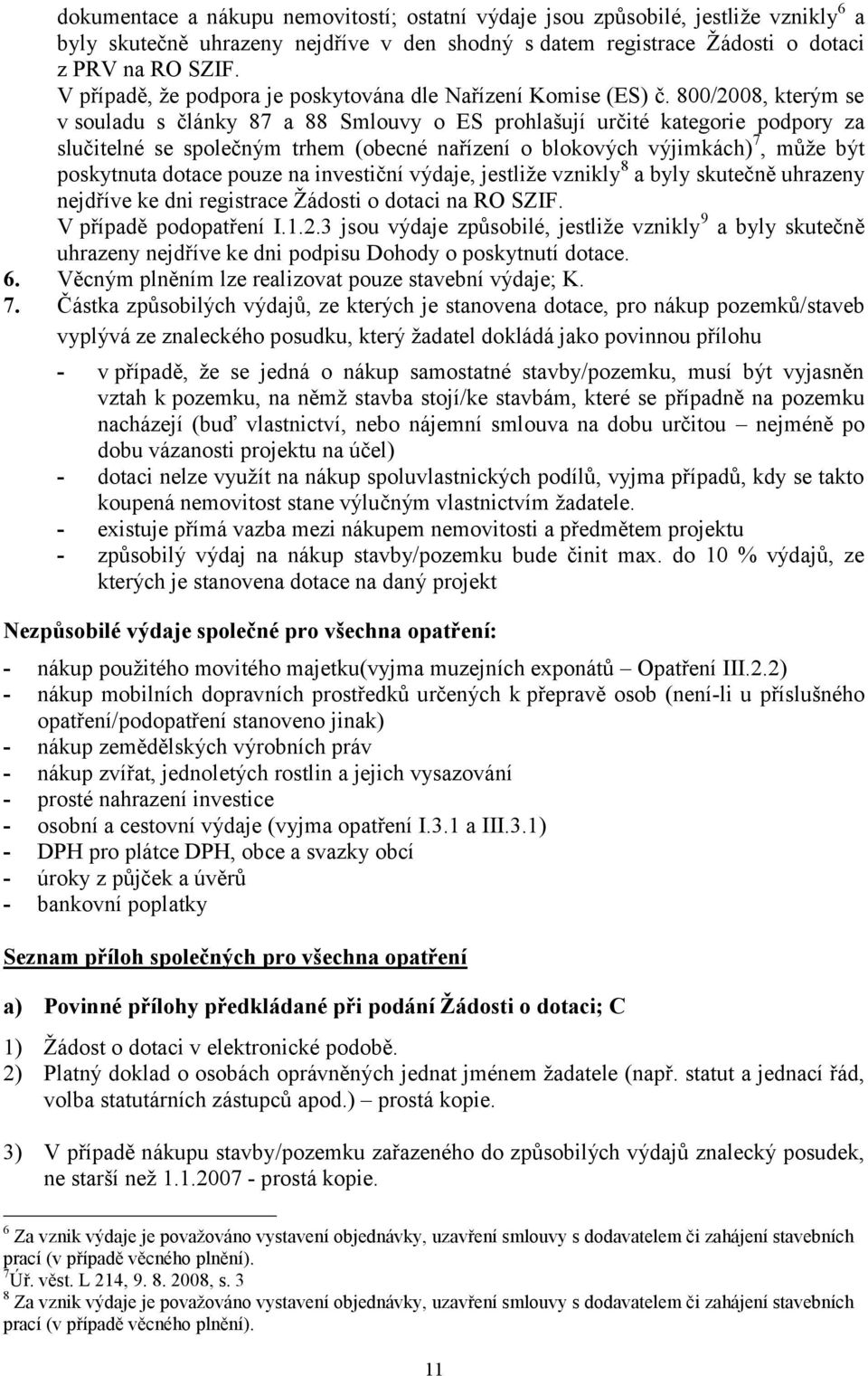 800/2008, kterým se v souladu s články 87 a 88 Smlouvy o ES prohlašují určité kategorie podpory za slučitelné se společným trhem (obecné nařízení o blokových výjimkách) 7, může být poskytnuta dotace