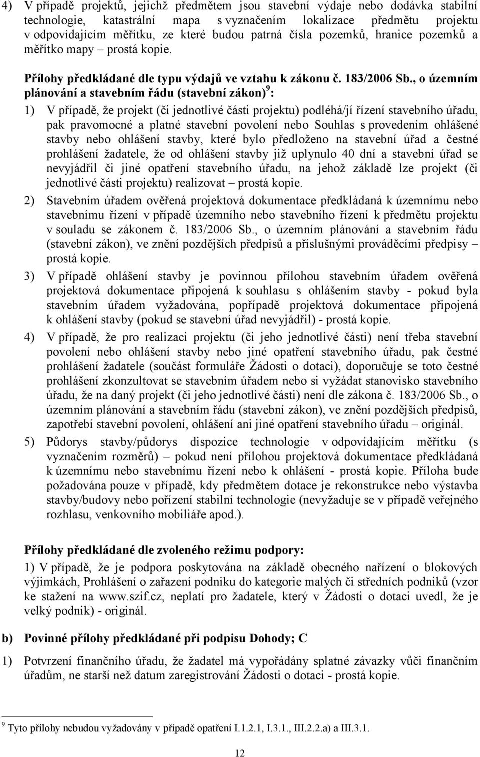 , o územním plánování a stavebním řádu (stavební zákon) 9 : 1) V případě, že projekt (či jednotlivé části projektu) podléhá/jí řízení stavebního úřadu, pak pravomocné a platné stavební povolení nebo