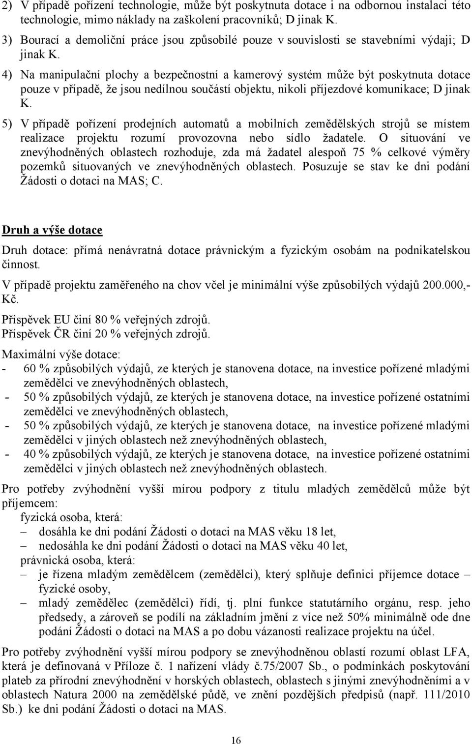 4) Na manipulační plochy a bezpečnostní a kamerový systém může být poskytnuta dotace pouze v případě, že jsou nedílnou součástí objektu, nikoli příjezdové komunikace; D jinak K.