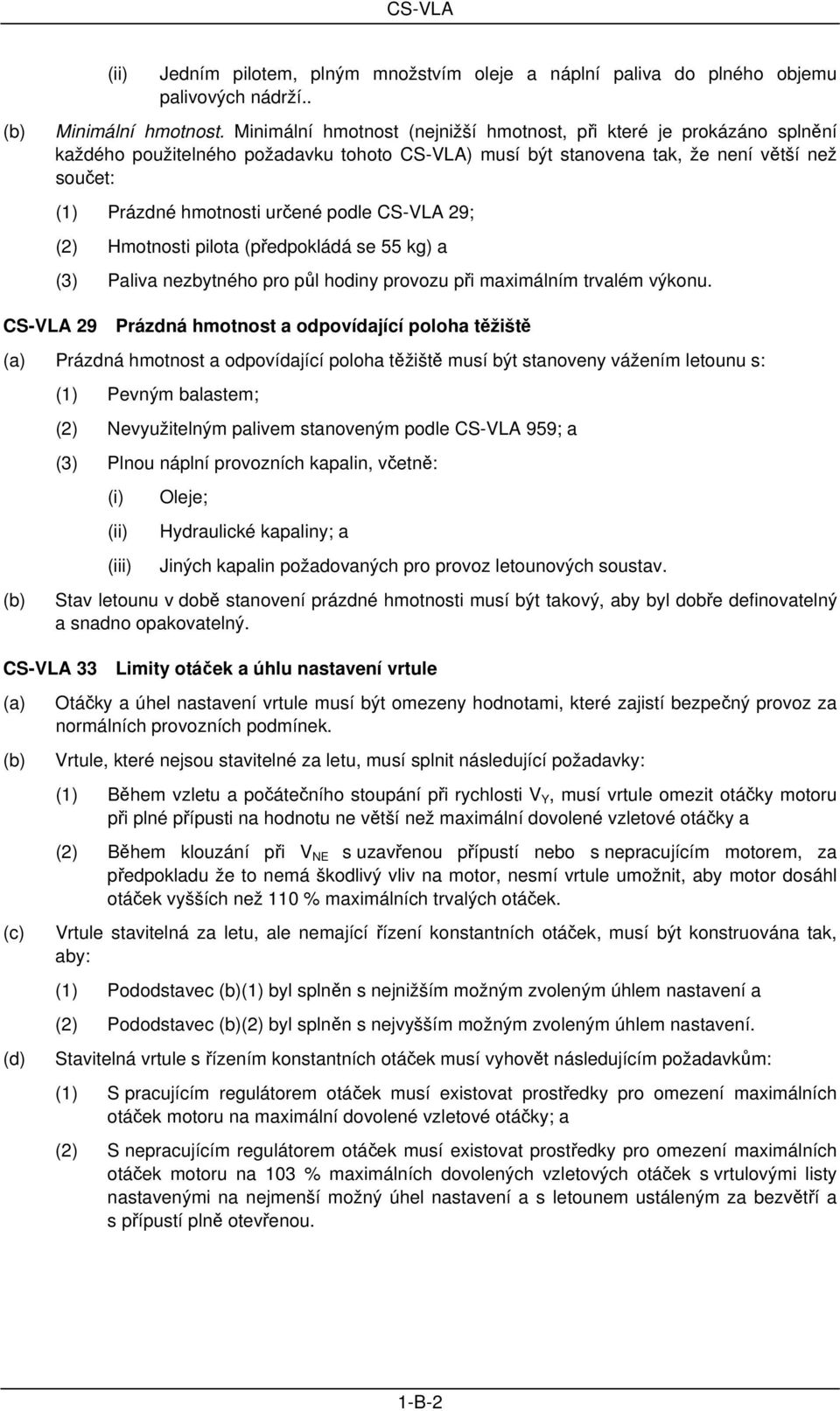 podle CS-VLA 29; (2) Hmotnosti pilota (předpokládá se 55 kg) a (3) Paliva nezbytného pro půl hodiny provozu při maximálním trvalém výkonu.