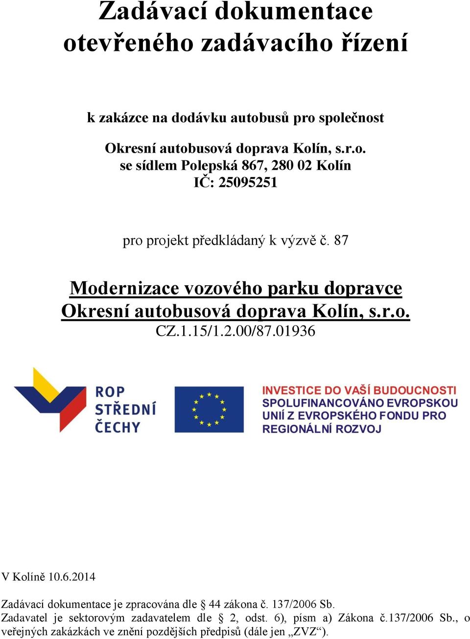 V Kolíně 10.6.2014 Zadávací dokumentace je zpracována dle 44 zákona č. 137/2006 Sb. Zadavatel je sektorovým zadavatelem dle 2, odst.