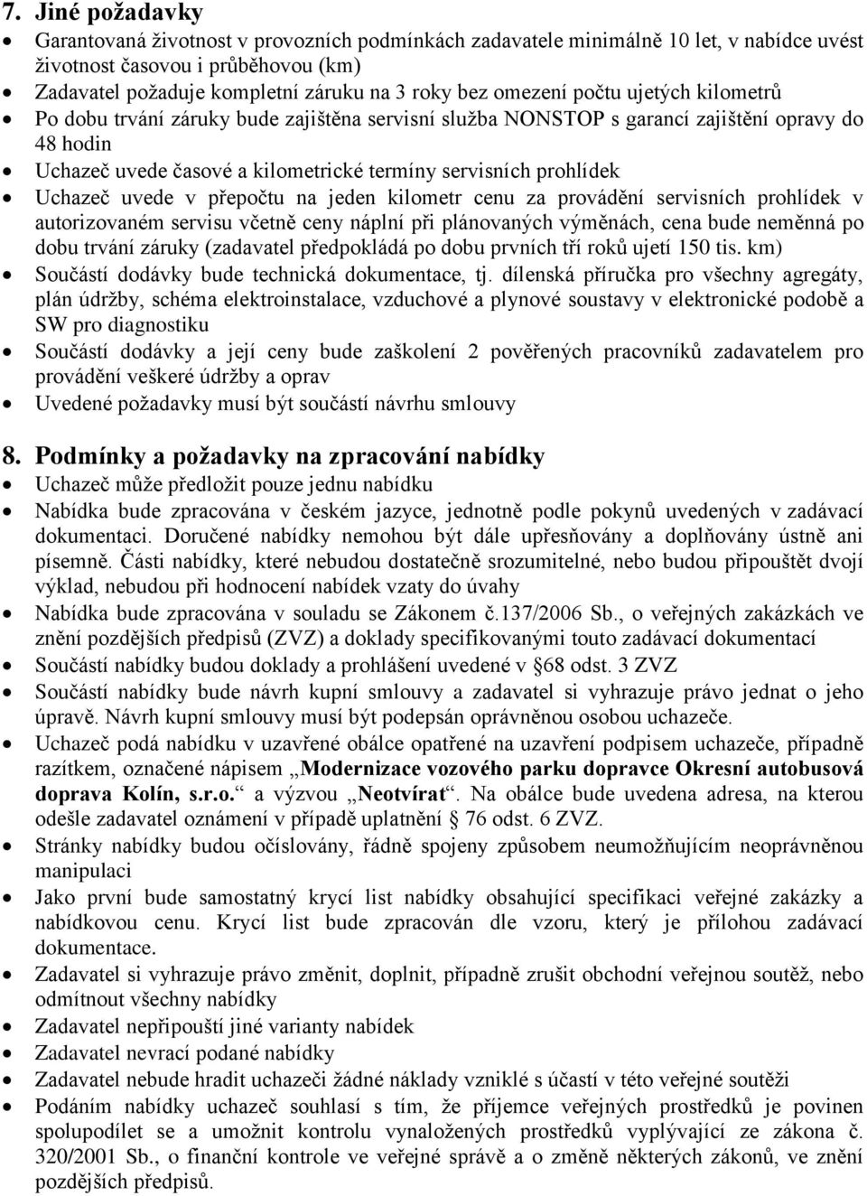 Uchazeč uvede v přepočtu na jeden kilometr cenu za provádění servisních prohlídek v autorizovaném servisu včetně ceny náplní při plánovaných výměnách, cena bude neměnná po dobu trvání záruky