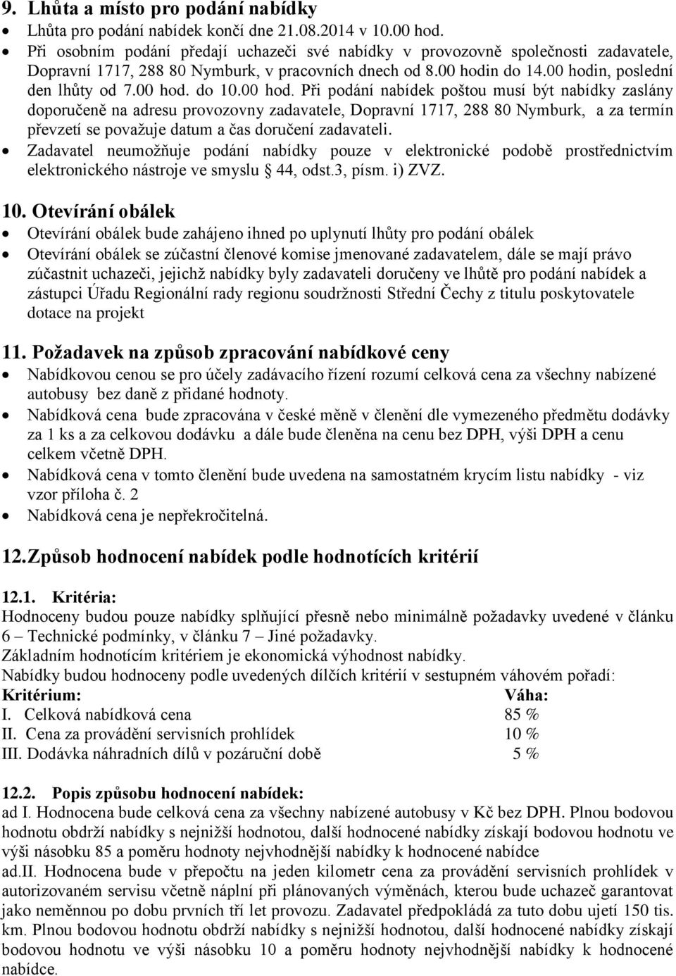 00 hod. Při podání nabídek poštou musí být nabídky zaslány doporučeně na adresu provozovny zadavatele, Dopravní 1717, 288 80 Nymburk, a za termín převzetí se považuje datum a čas doručení zadavateli.