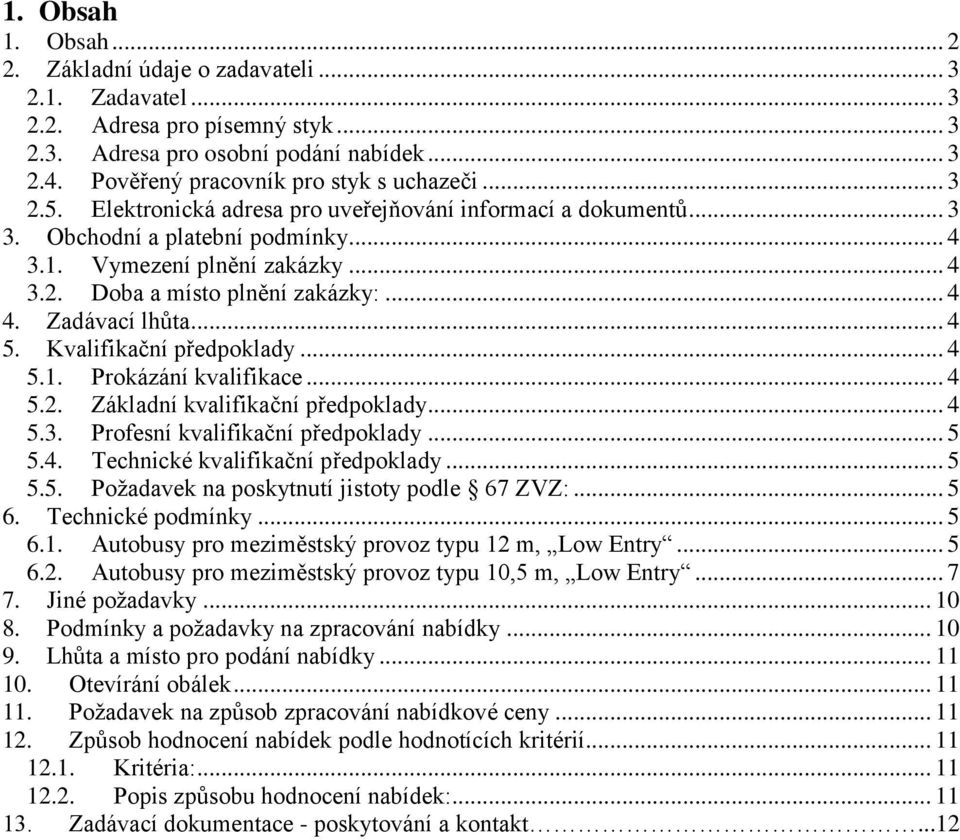 Zadávací lhůta... 4 5. Kvalifikační předpoklady... 4 5.1. Prokázání kvalifikace... 4 5.2. Základní kvalifikační předpoklady... 4 5.3. Profesní kvalifikační předpoklady... 5 5.4. Technické kvalifikační předpoklady.