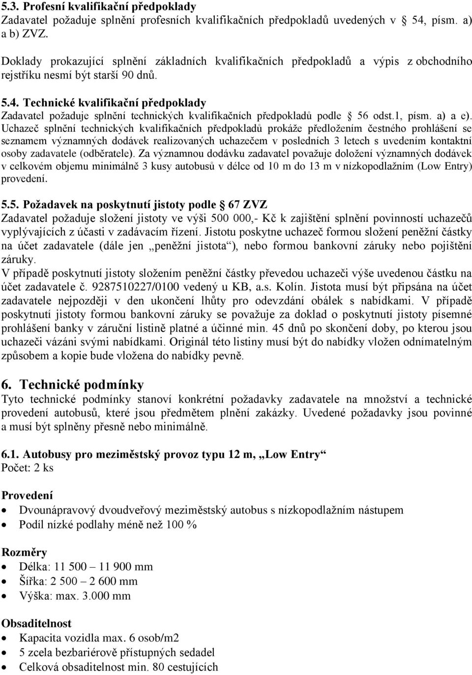 Technické kvalifikační předpoklady Zadavatel požaduje splnění technických kvalifikačních předpokladů podle 56 odst.1, písm. a) a e).