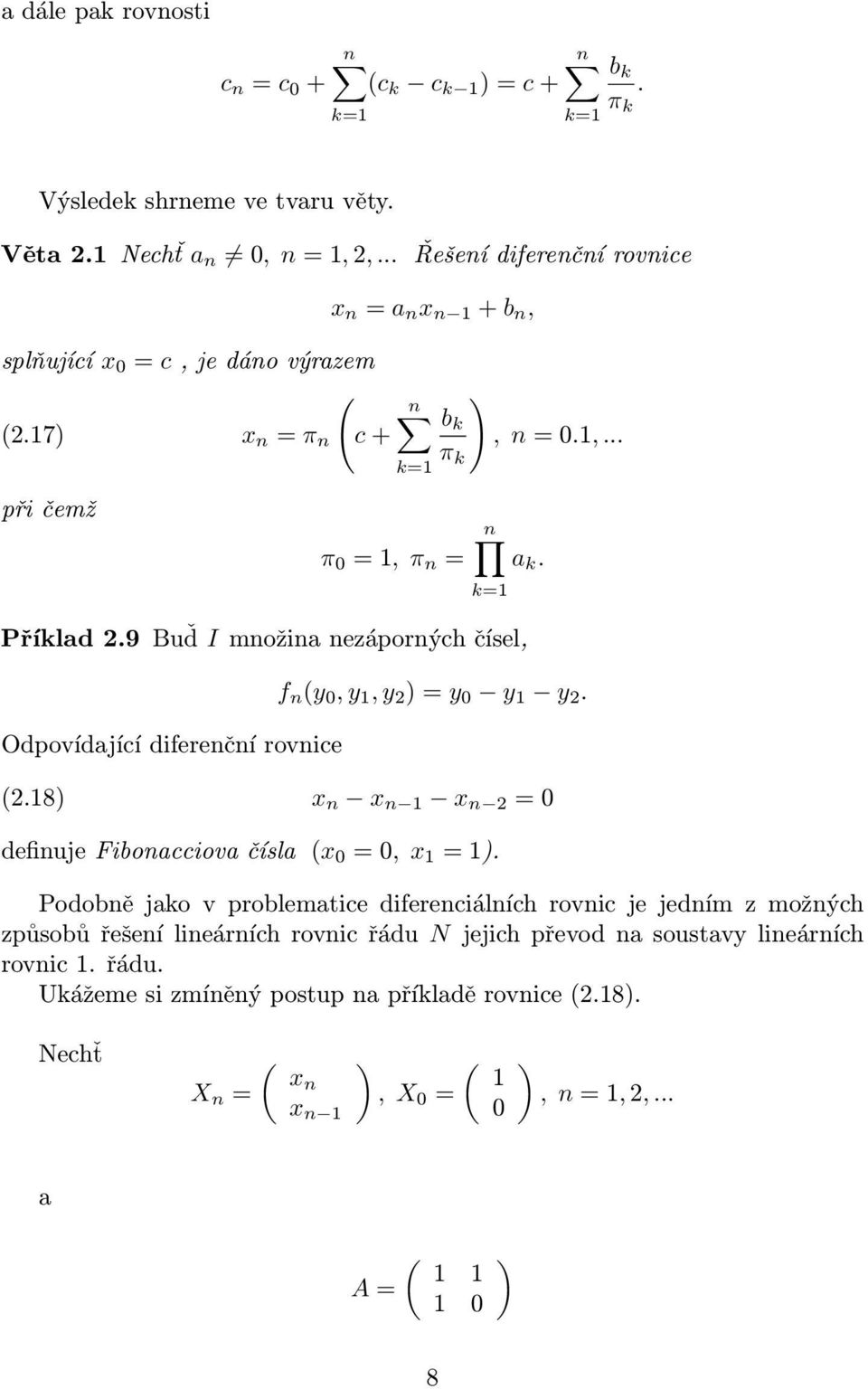 Odpovídjící diferenční rovnice (218) x n x n 1 x n 2 = 0 definuje Fiboncciov čísl (x 0 = 0, x 1 = 1) Podobně jko v problemtice diferenciálních rovnic je jedním z možných způsobů řešení