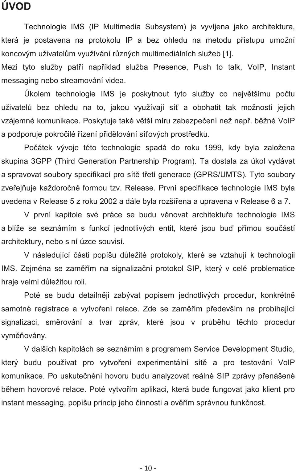 Úkolem technologie IMS je poskytnout tyto služby co nejvtšímu potu uživatel bez ohledu na to, jakou využívají sí a obohatit tak možnosti jejich vzájemné komunikace.