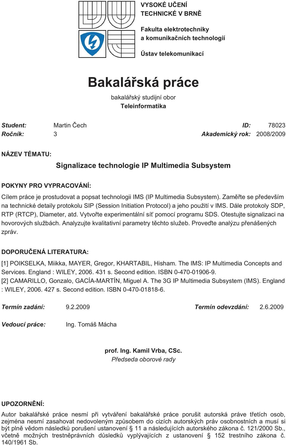 Zaměřte se především na technické detaily protokolu SIP (Session Initiation Protocol) a jeho použití v IMS. Dále protokoly SDP, RTP (RTCP), Diameter, atd.