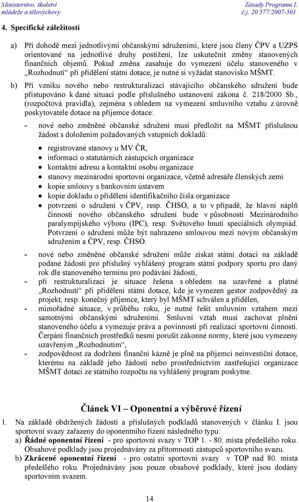 Pokud změna zasahuje do vymezení účelu stanoveného v Rozhodnutí při přidělení státní dotace, je nutné si vyžádat stanovisko MŠMT.