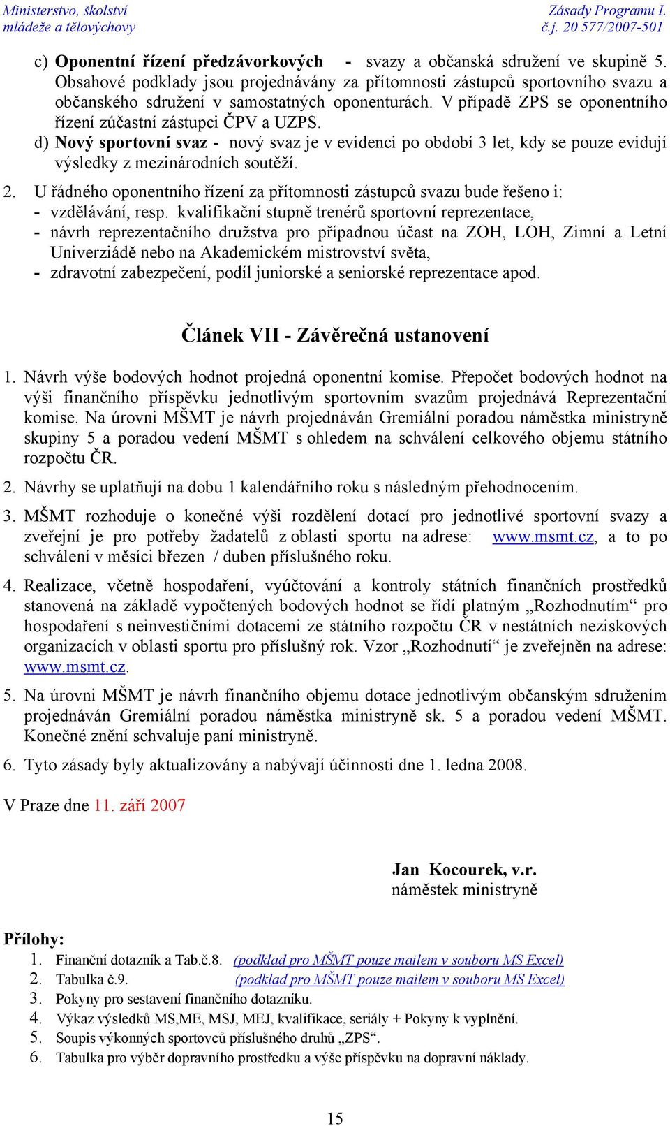 d) Nový sportovní svaz - nový svaz je v evidenci po období 3 let, kdy se pouze evidují výsledky z mezinárodních soutěží. 2.