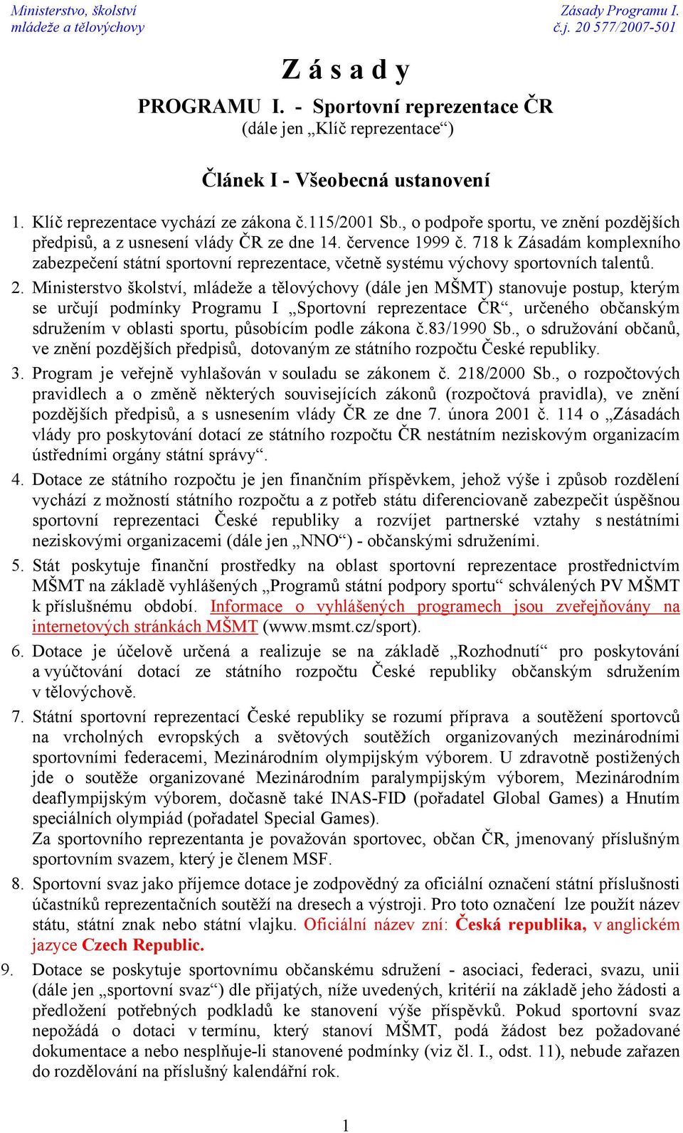 718 k Zásadám komplexního zabezpečení státní sportovní reprezentace, včetně systému výchovy sportovních talentů. 2.