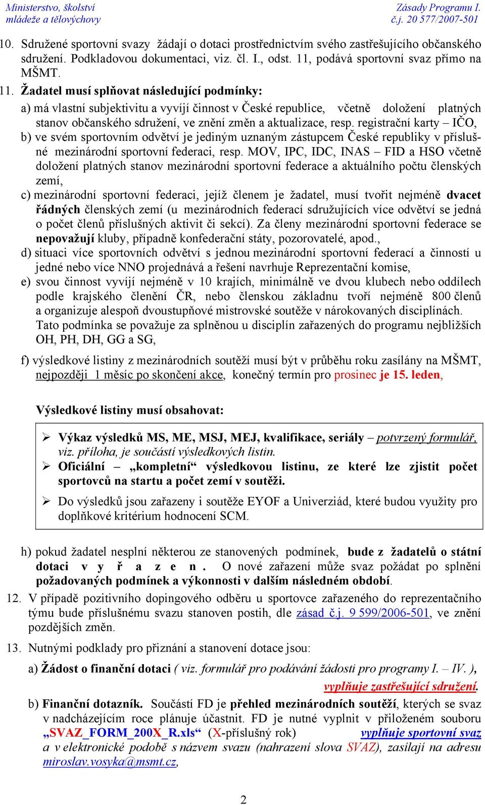 Žadatel musí splňovat následující podmínky: a) má vlastní subjektivitu a vyvíjí činnost v České republice, včetně doložení platných stanov občanského sdružení, ve znění změn a aktualizace, resp.