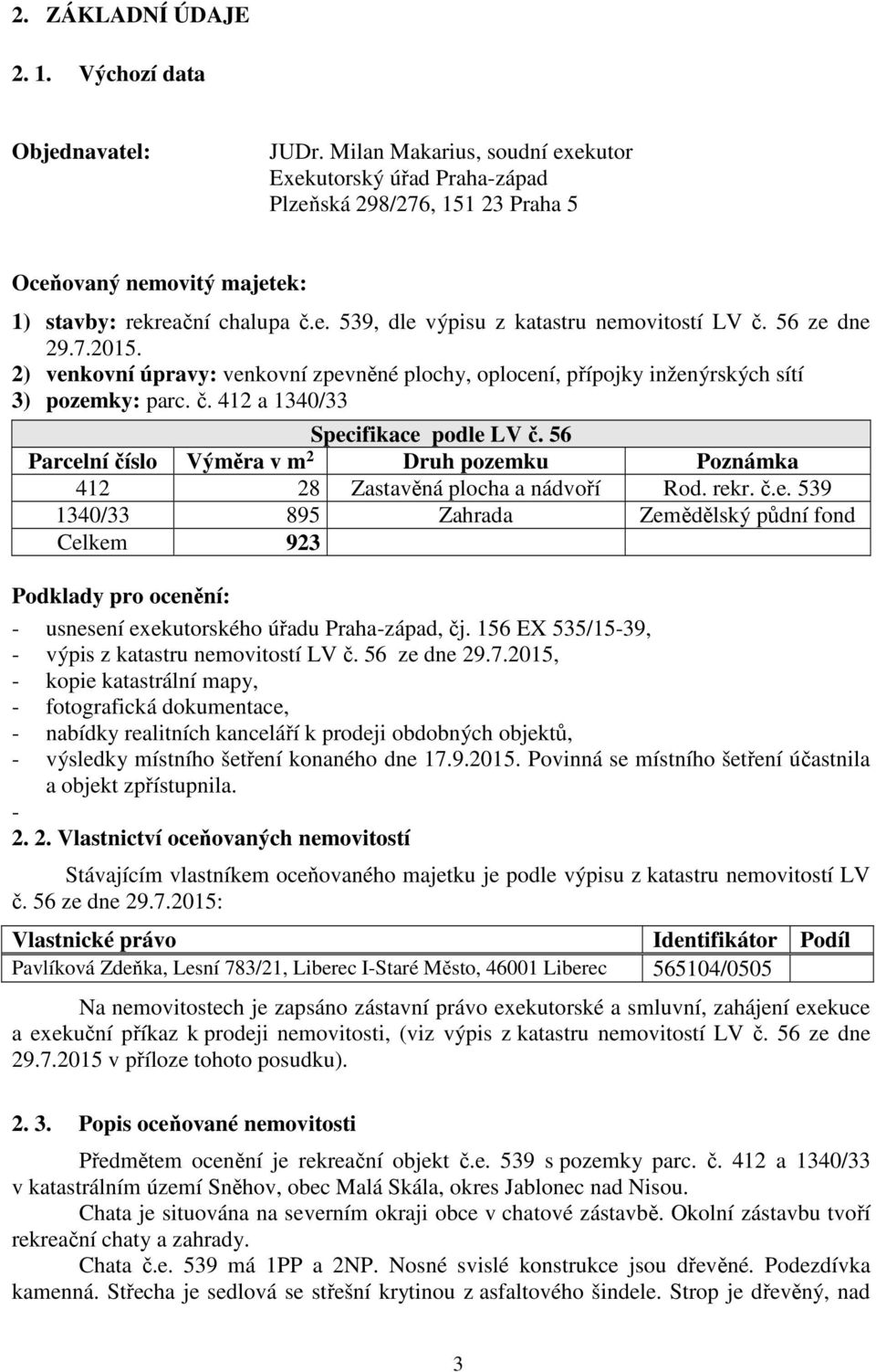 56 ze dne 29.7.2015. 2) venkovní úpravy: venkovní zpevněné plochy, oplocení, přípojky inženýrských sítí 3) pozemky: parc. č. 412 a 1340/33 Specifikace podle LV č.