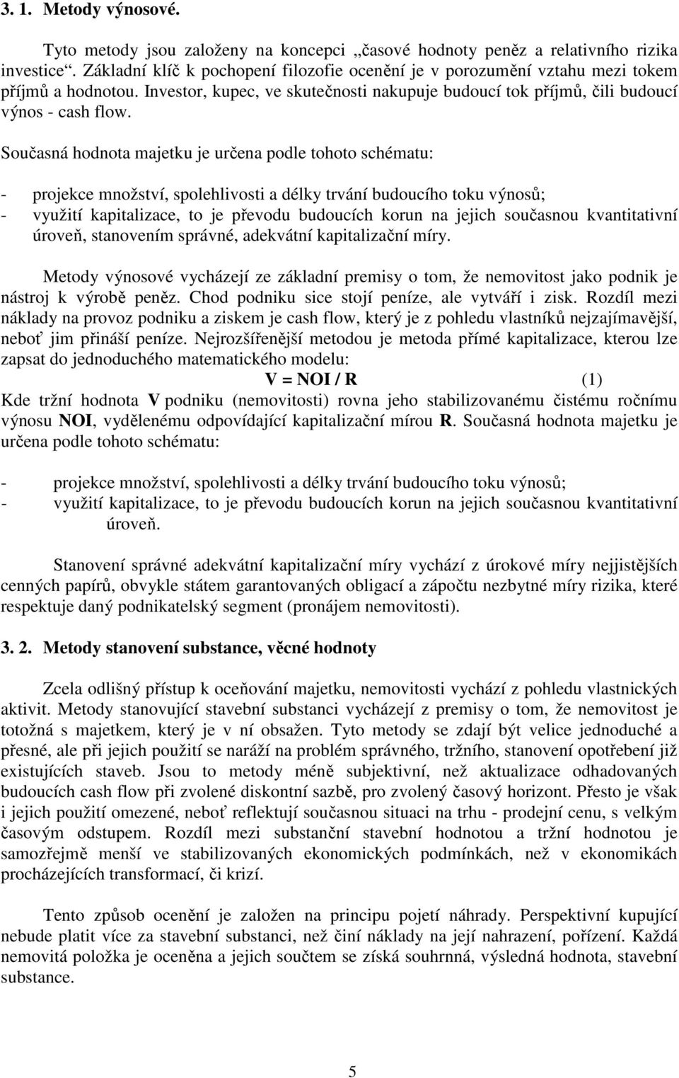 Současná hodnota majetku je určena podle tohoto schématu: - projekce množství, spolehlivosti a délky trvání budoucího toku výnosů; - využití kapitalizace, to je převodu budoucích korun na jejich