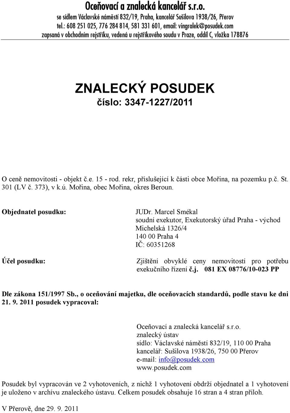 rekr, příslušející k části obce Mořina, na pozemku p.č. St. 301 (LV č. 373), v k.ú. Mořina, obec Mořina, okres Beroun. Objednatel posudku: Účel posudku: JUDr.