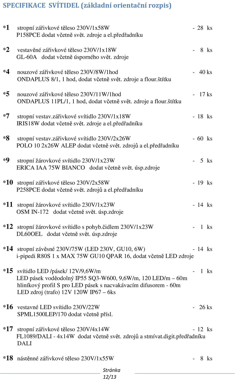 zdroje a flour.štítku *5 nouzové zářivkové těleso 230V/11W/1hod - 17 ks ONDAPLUS 11PL/1, 1 hod, dodat včetně svět. zdroje a flour.štítku *7 stropní vestav.