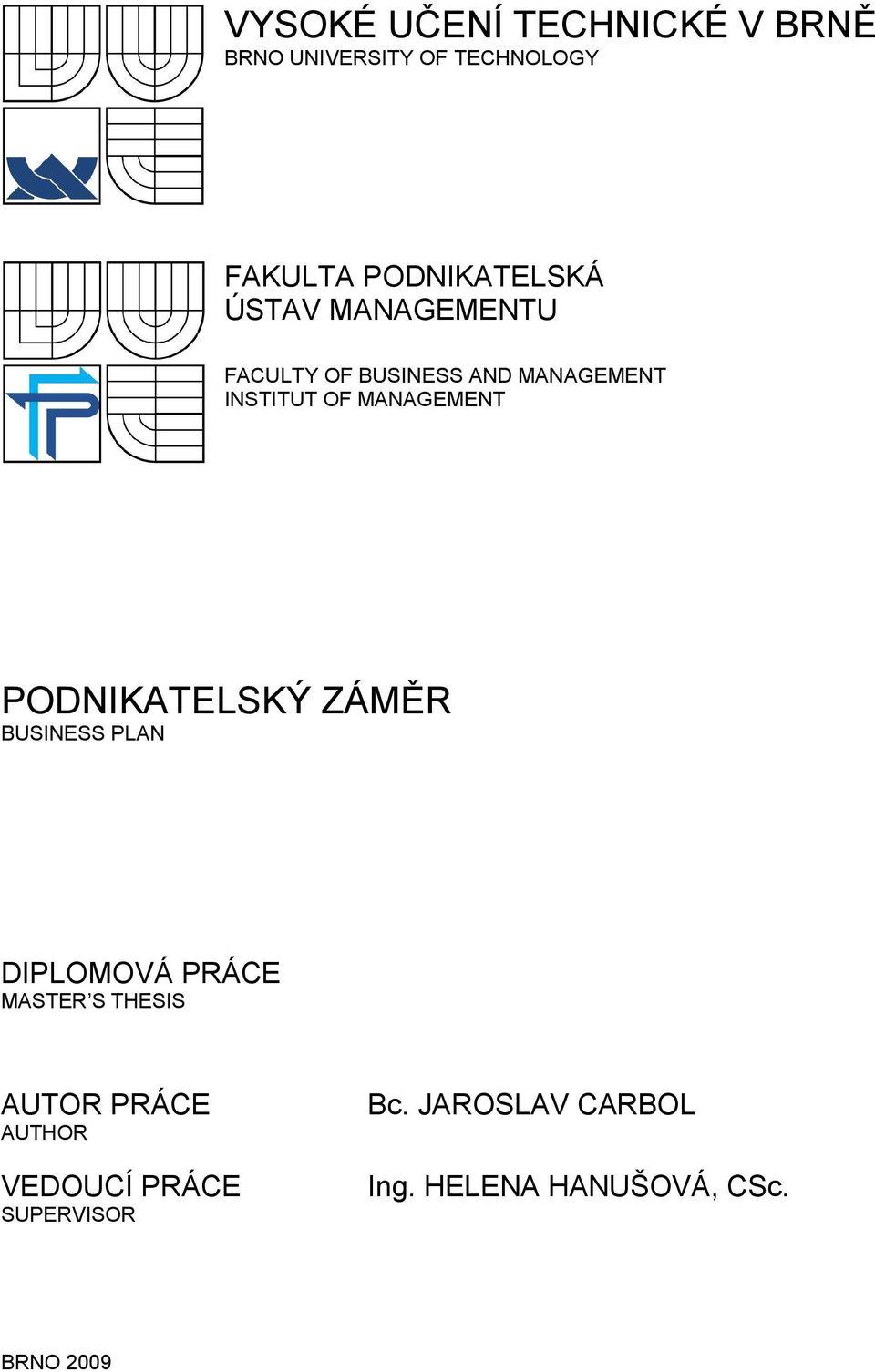 MANAGEMENT PODNIKATELSKÝ ZÁMĚR BUSINESS PLAN DIPLOMOVÁ PRÁCE MASTER S THESIS