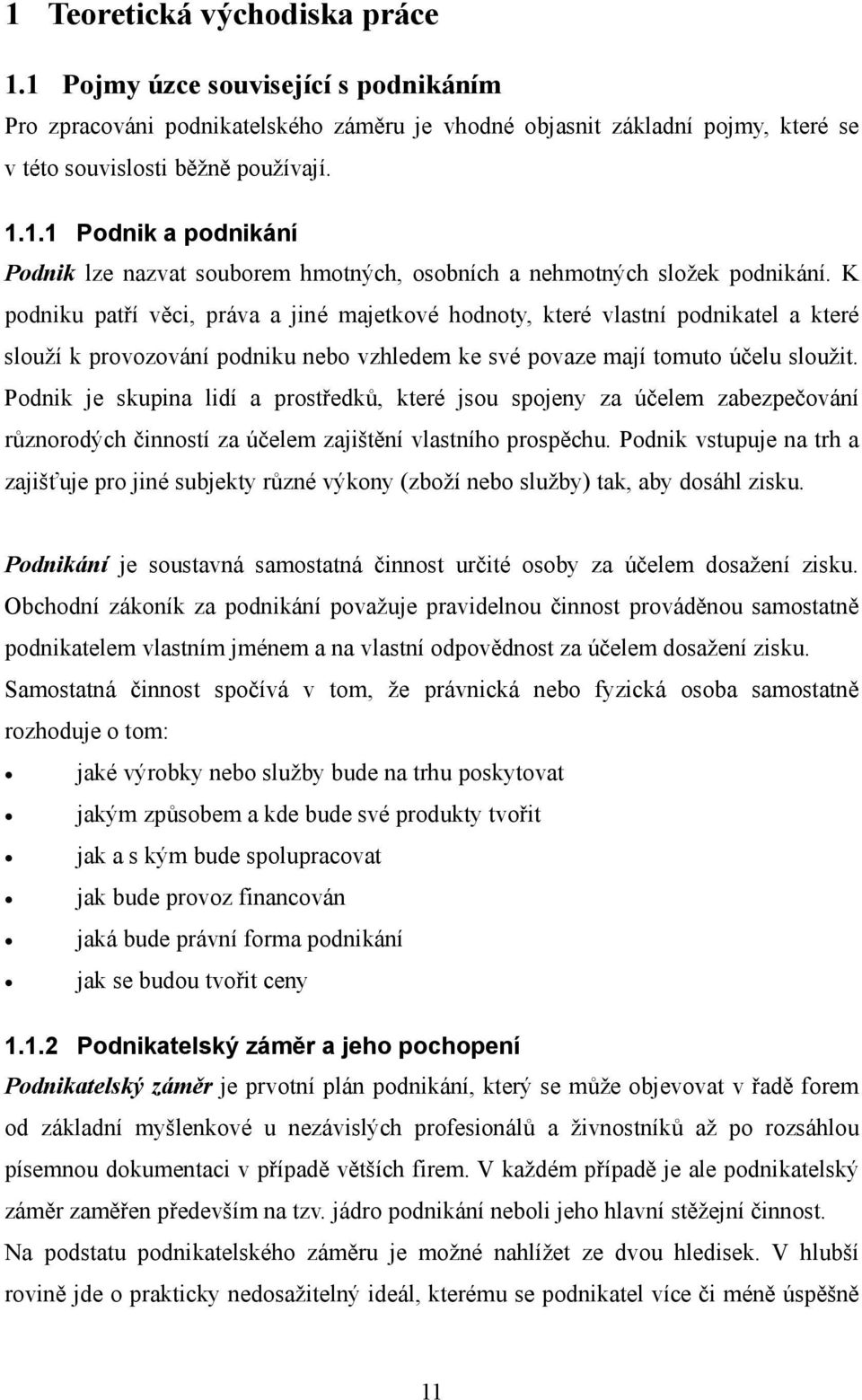 Podnik je skupina lidí a prostředků, které jsou spojeny za účelem zabezpečování různorodých činností za účelem zajištění vlastního prospěchu.