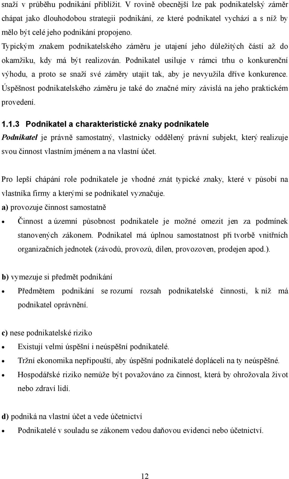 Typickým znakem podnikatelského záměru je utajení jeho důležitých částí až do okamžiku, kdy má být realizován.