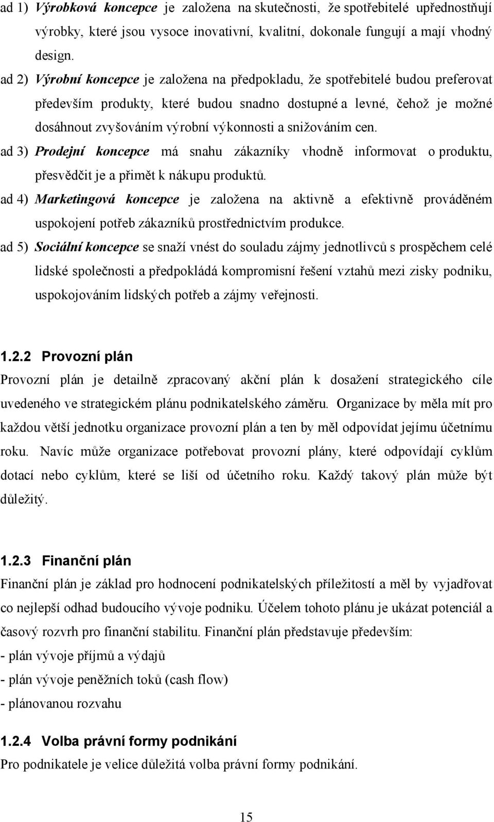 snižováním cen. ad 3) Prodejní koncepce má snahu zákazníky vhodně informovat o produktu, přesvědčit je a přimět k nákupu produktů.