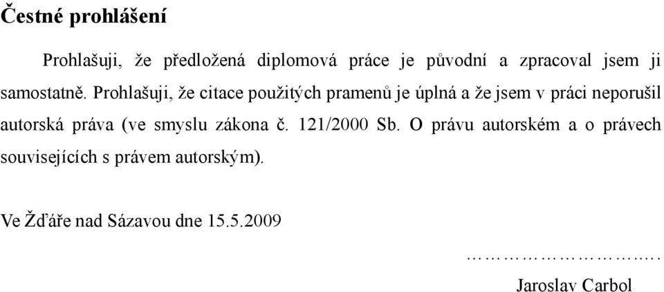 Prohlašuji, že citace použitých pramenů je úplná a že jsem v práci neporušil autorská