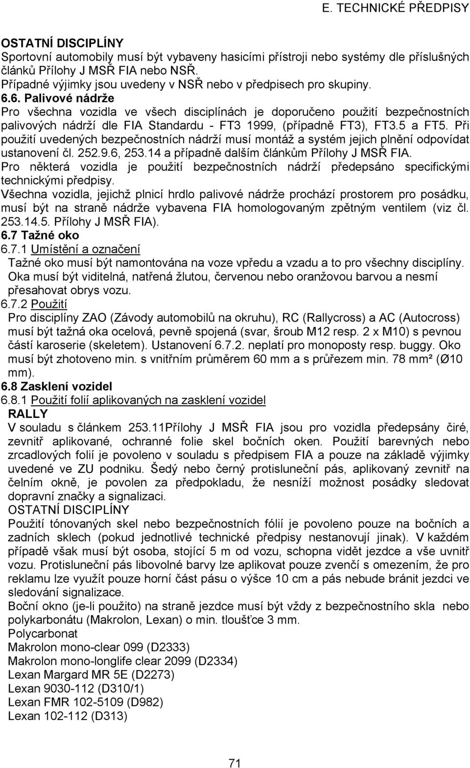 6. Palivové nádrže Pro všechna vozidla ve všech disciplínách je doporučeno použití bezpečnostních palivových nádrží dle FIA Standardu - FT3 1999, (případně FT3), FT3.5 a FT5.