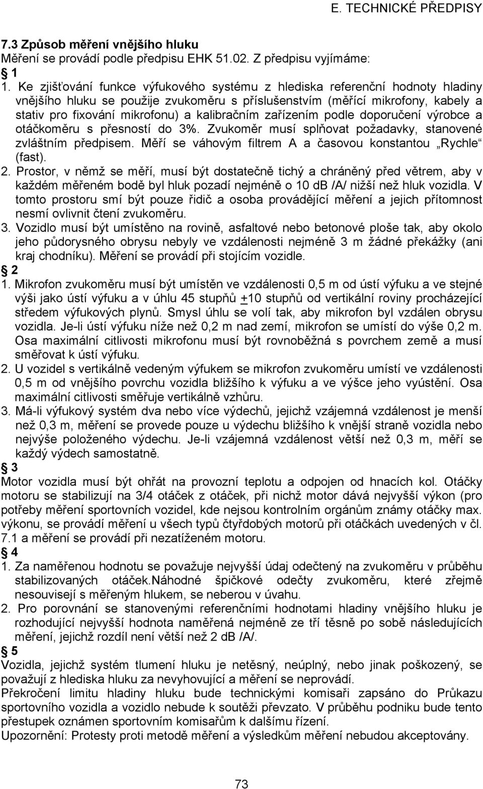 kalibračním zařízením podle doporučení výrobce a otáčkoměru s přesností do 3%. Zvukoměr musí splňovat požadavky, stanovené zvláštním předpisem.