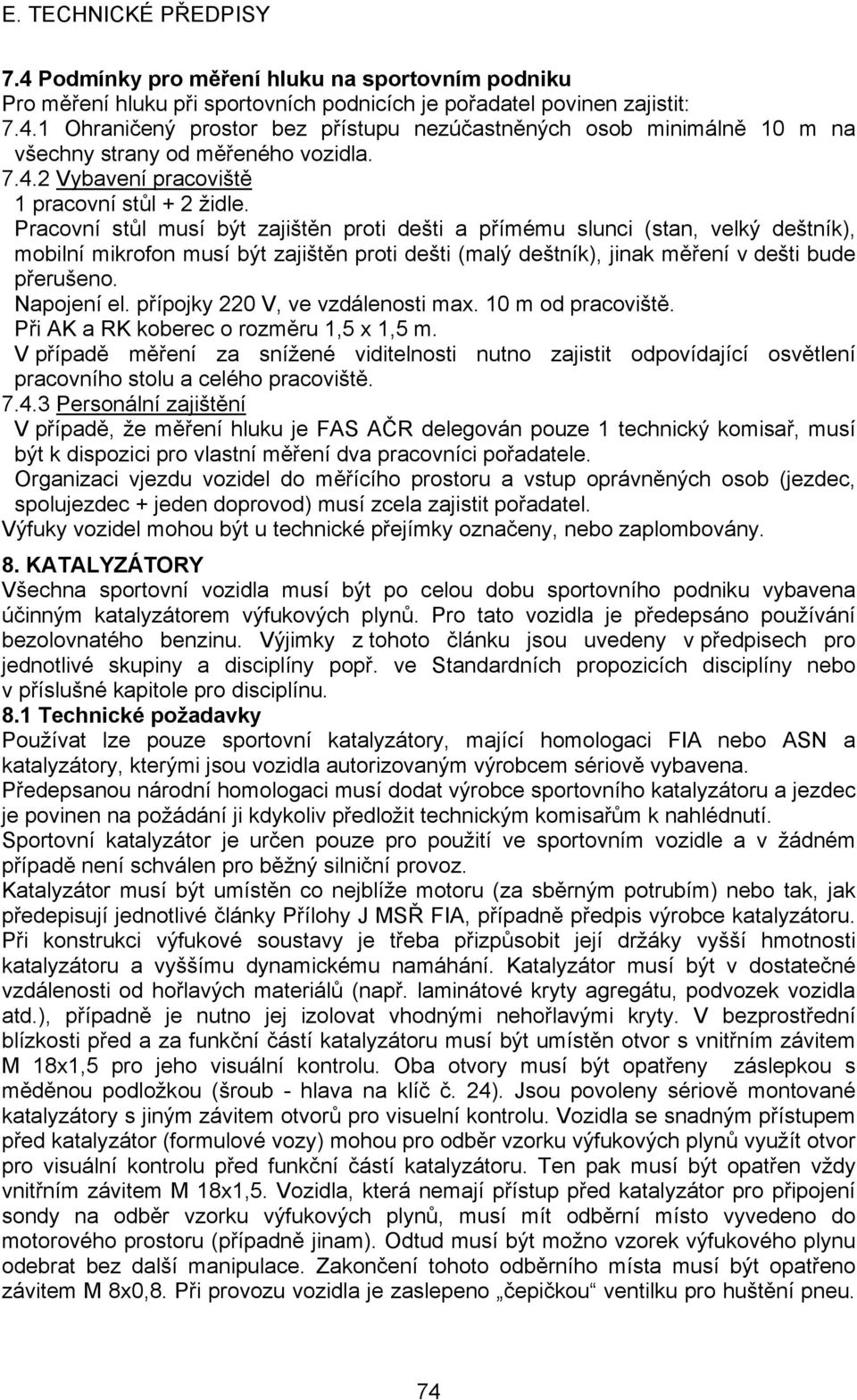 Pracovní stůl musí být zajištěn proti dešti a přímému slunci (stan, velký deštník), mobilní mikrofon musí být zajištěn proti dešti (malý deštník), jinak měření v dešti bude přerušeno. Napojení el.