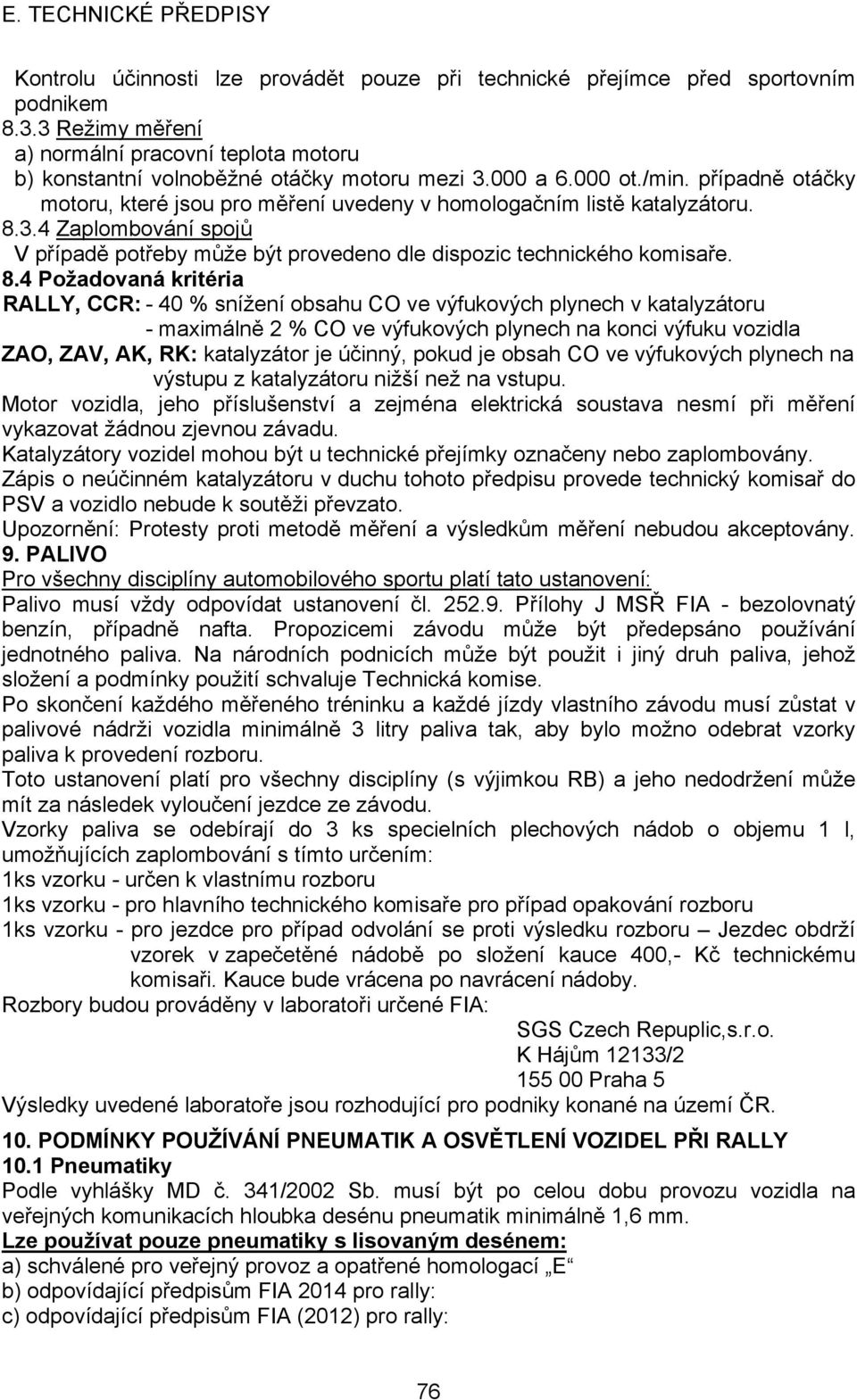 8.4 Požadovaná kritéria RALLY, CCR: - 40 % snížení obsahu CO ve výfukových plynech v katalyzátoru - maximálně 2 % CO ve výfukových plynech na konci výfuku vozidla ZAO, ZAV, AK, RK: katalyzátor je