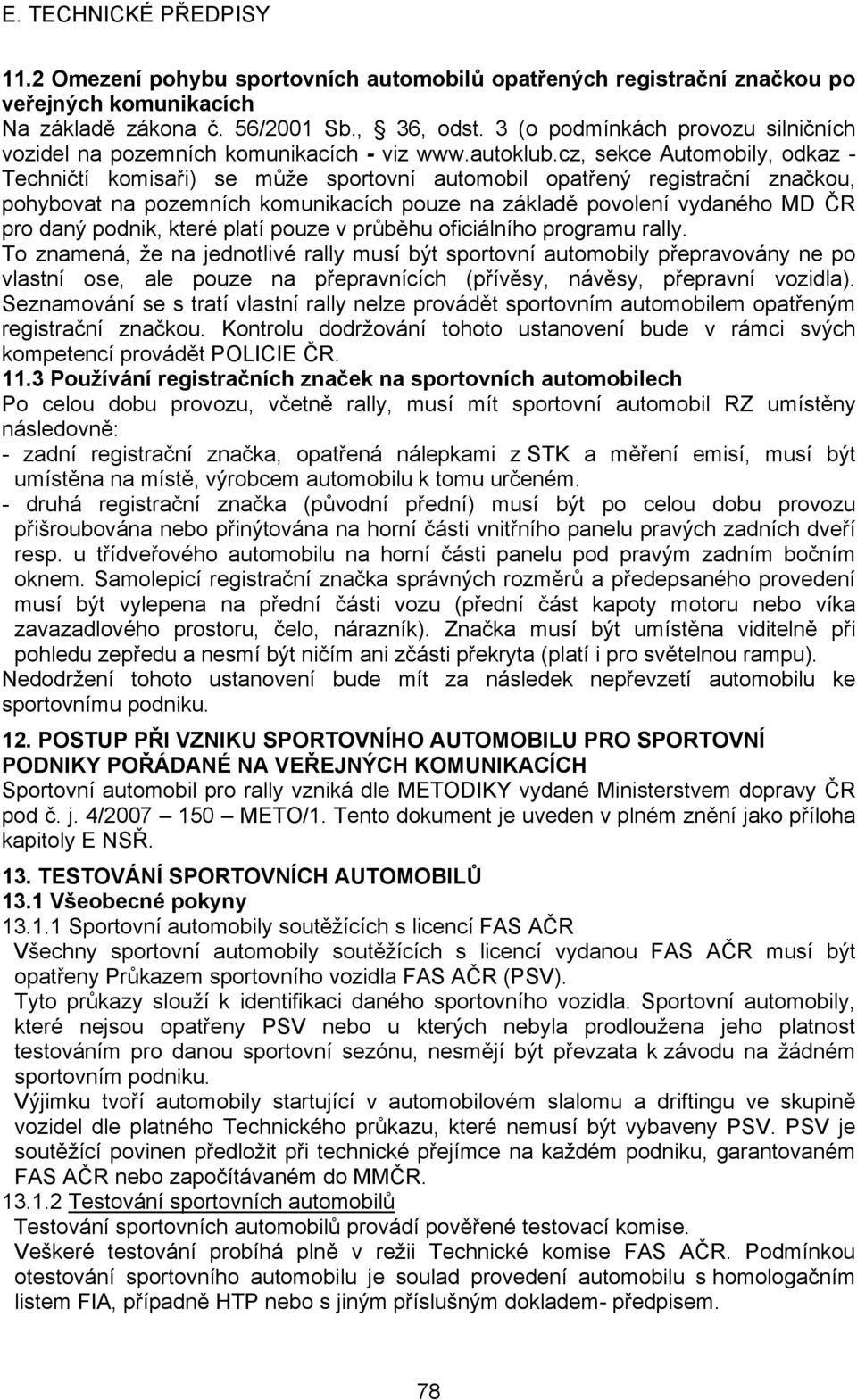 cz, sekce Automobily, odkaz - Techničtí komisaři) se může sportovní automobil opatřený registrační značkou, pohybovat na pozemních komunikacích pouze na základě povolení vydaného MD ČR pro daný