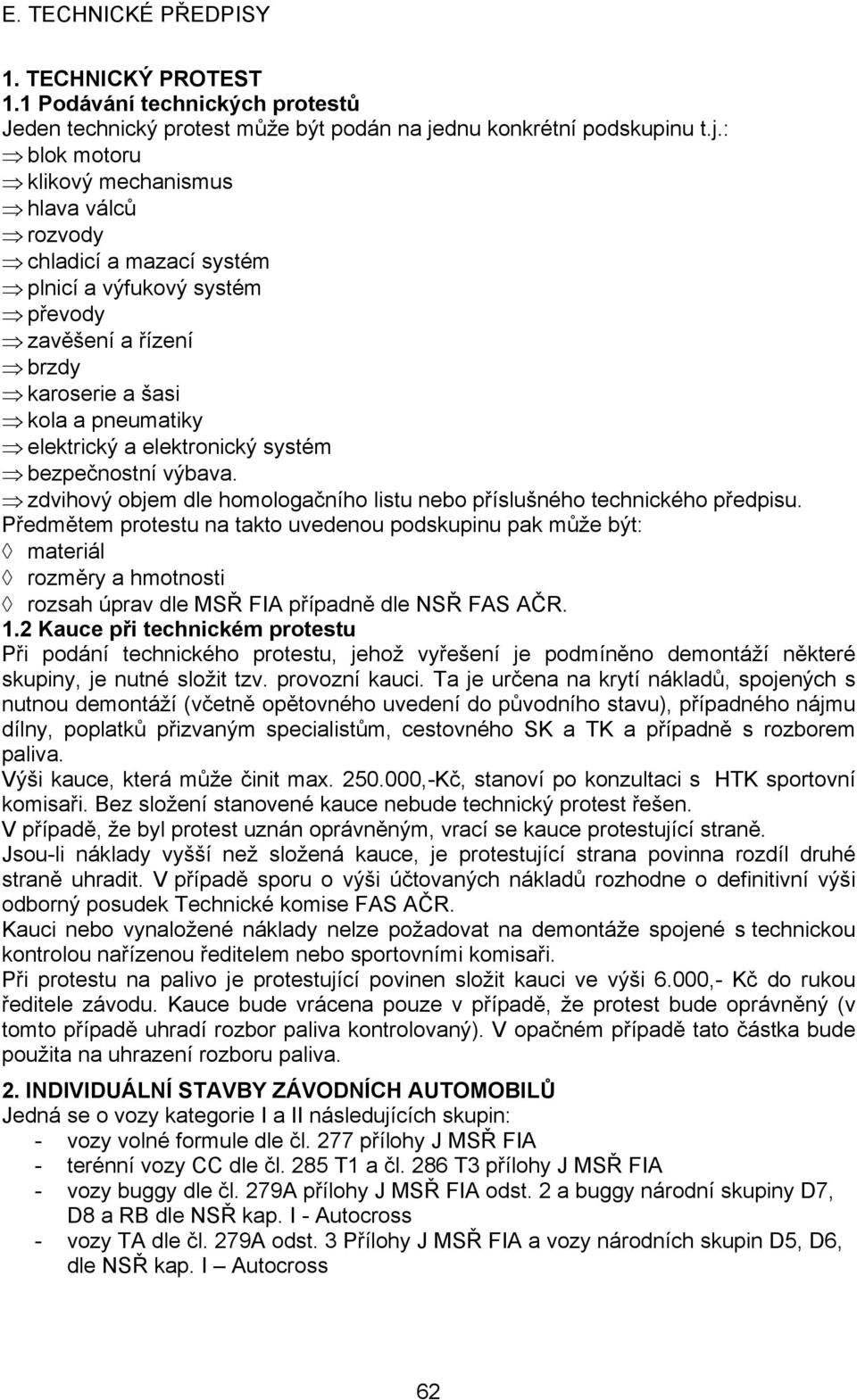 : blok motoru klikový mechanismus hlava válců rozvody chladicí a mazací systém plnicí a výfukový systém převody zavěšení a řízení brzdy karoserie a šasi kola a pneumatiky elektrický a elektronický