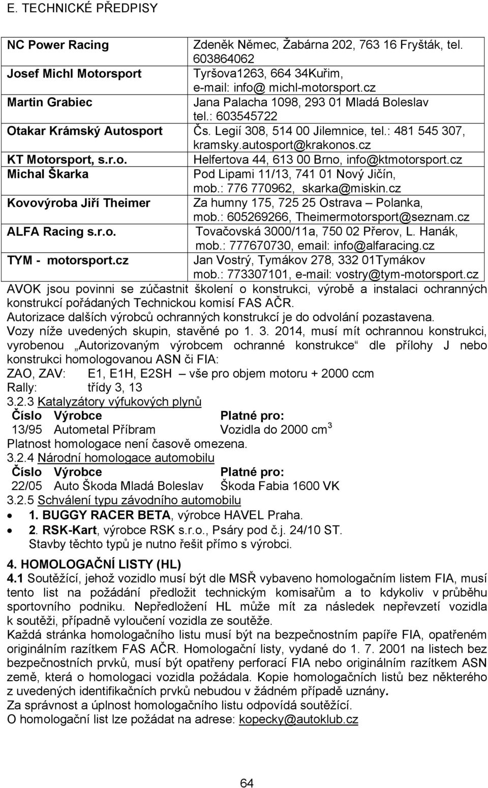 r.o. Helfertova 44, 613 00 Brno, info@ktmotorsport.cz Michal Škarka Pod Lipami 11/13, 741 01 Nový Jičín, mob.: 776 770962, skarka@miskin.