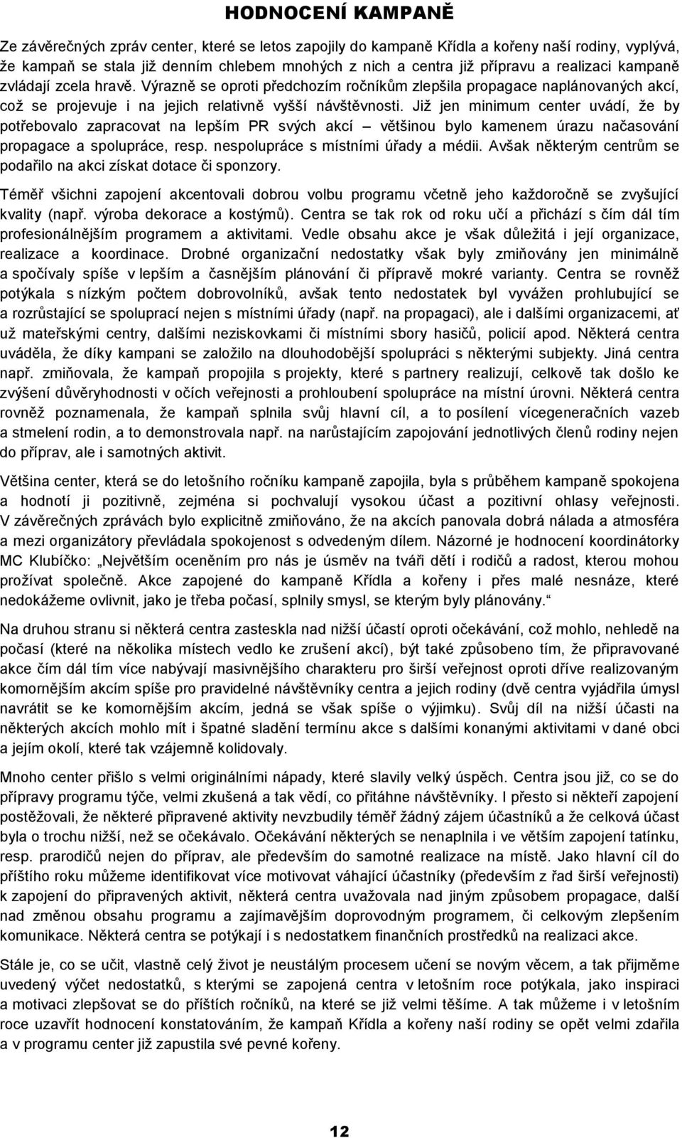 Již jen minimum center uvádí, že by potřebovalo zapracovat na lepším PR svých akcí většinou bylo kamenem úrazu načasování propagace a spolupráce, resp. nespolupráce s místními úřady a médii.