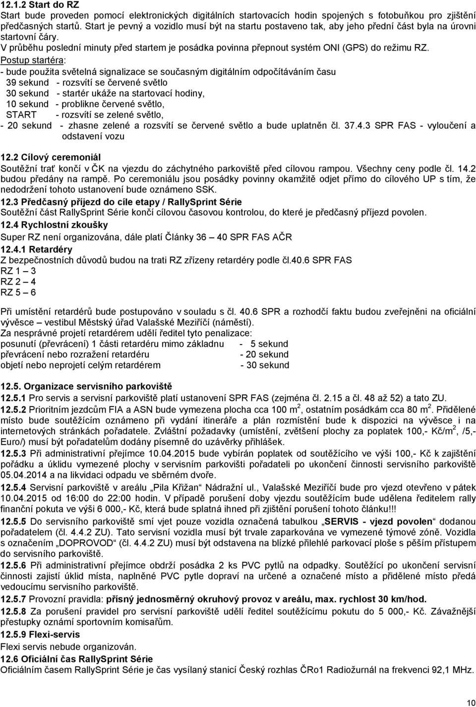 V průběhu poslední minuty před startem je posádka povinna přepnout systém ONI (GPS) do režimu RZ.