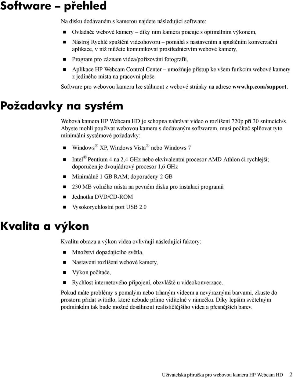 ke všem funkcím webové kamery z jediného místa na pracovní ploše. Software pro webovou kameru lze stáhnout z webové stránky na adrese www.hp.com/support.