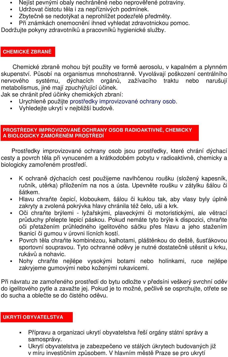 CHEMICKÉ ZBRANĚ Chemické zbraně mohou být použity ve formě aerosolu, v kapalném a plynném skupenství. Působí na organismus mnohostranně.