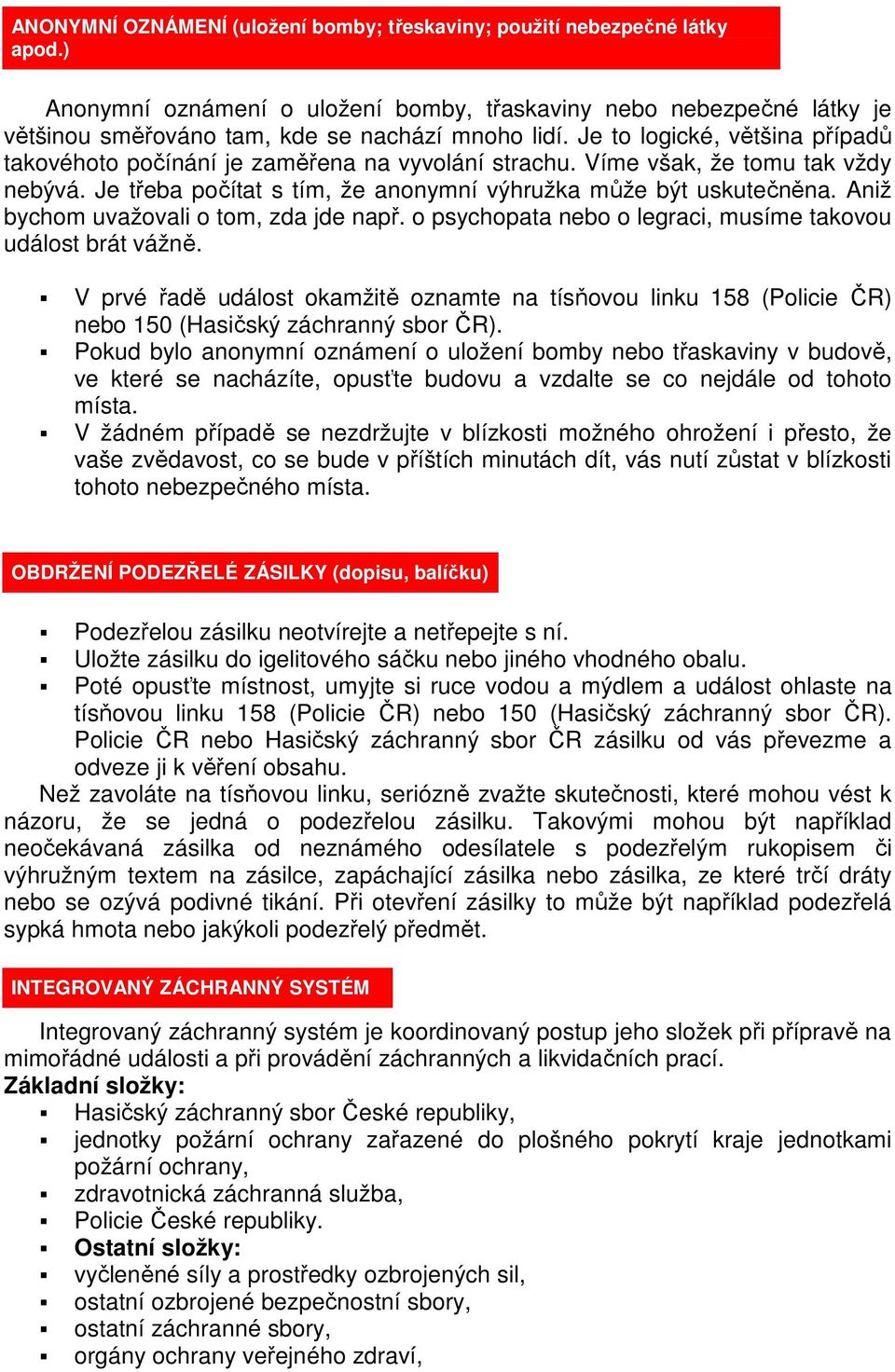 Aniž bychom uvažovali o tom, zda jde např. o psychopata nebo o legraci, musíme takovou událost brát vážně.